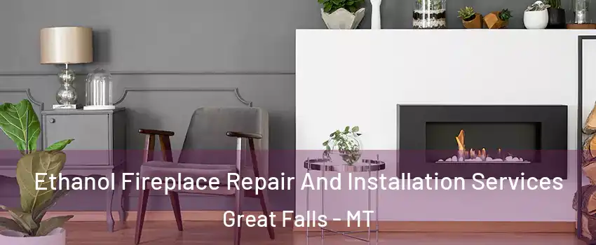  Ethanol Fireplace Repair And Installation Services Great Falls - MT