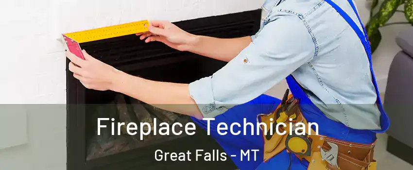 Fireplace Technician Great Falls - MT