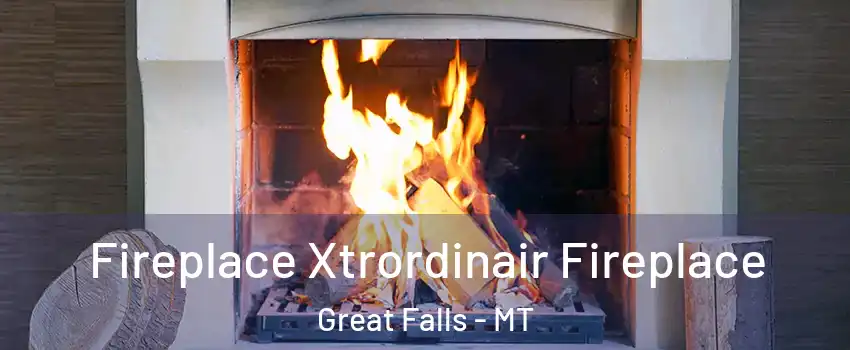  Fireplace Xtrordinair Fireplace Great Falls - MT