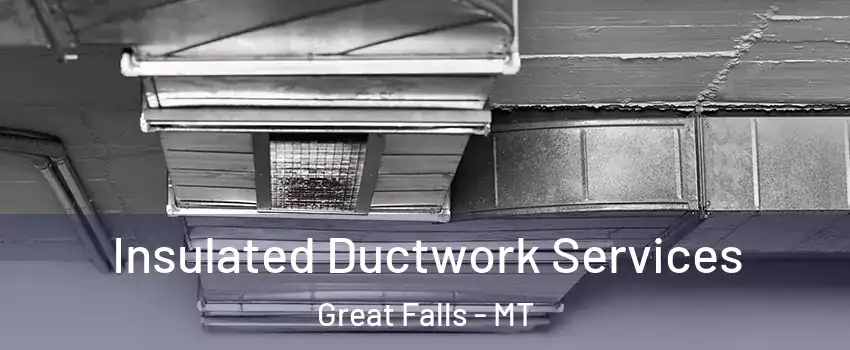  Insulated Ductwork Services Great Falls - MT
