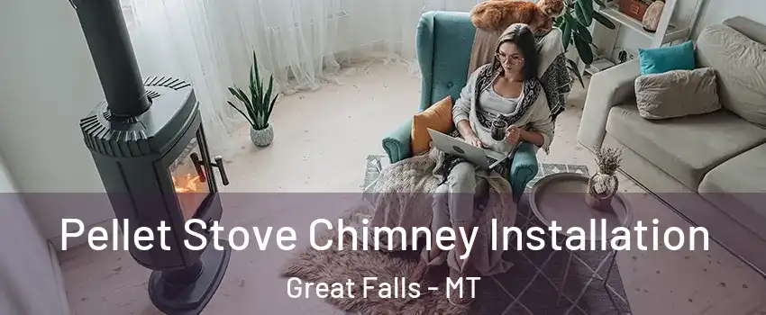  Pellet Stove Chimney Installation Great Falls - MT