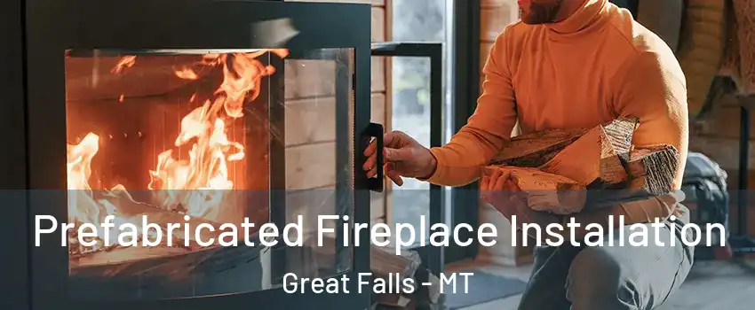  Prefabricated Fireplace Installation Great Falls - MT