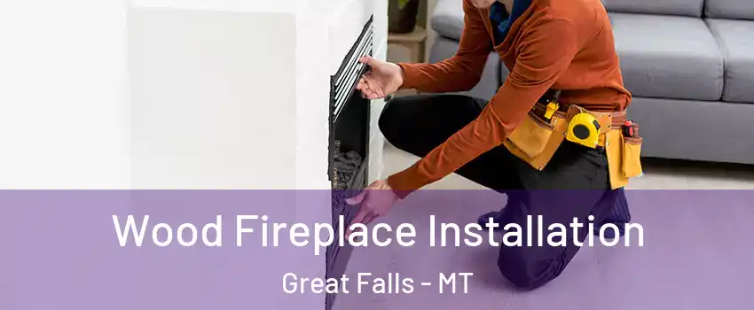 Wood Fireplace Installation Great Falls - MT