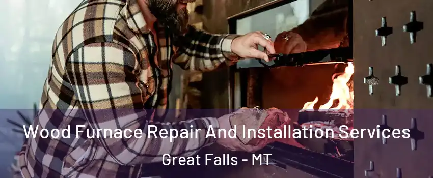  Wood Furnace Repair And Installation Services Great Falls - MT